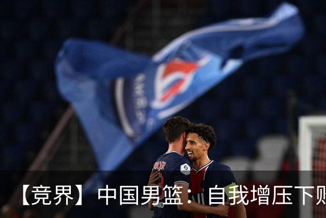 【竞界】中国男篮：自我增压下败给自己体系